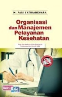Image of Organisasi dan Manajemen Pelayanan Kesehatan: Teori dan Aplikasi dalam Pelayanan Puskesmas dan Rumah Sakit