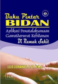 Image of Buku Pinter Bidan: Aplikasi Penatalaksanaan Gawatdarurat Kebidanan Di RS